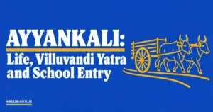 Read more about the article Ayyankali: Life, Villuvandi Yatra and School Entry