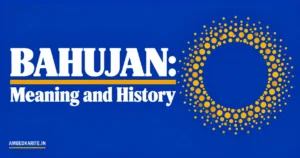 Read more about the article Bahujan: Meaning, Bahujan Samaj and Bahujan vs Dalit